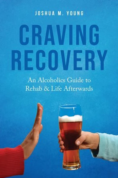 Craving Recovery: An Alcoholics Guide to Rehab & Life Afterwards
