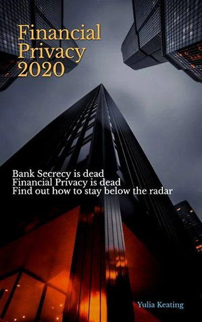 FINANCIAL PRIVACY 2020: Bank Secrecy is dead. Financial Privacy is dead. Find out how to stay below the radar