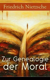 Zur Genealogie der Moral: Eine Streitschrift des Autors von "Also sprach Zarathustra", "Der Antichrist" und "Jenseits Gut Böse"