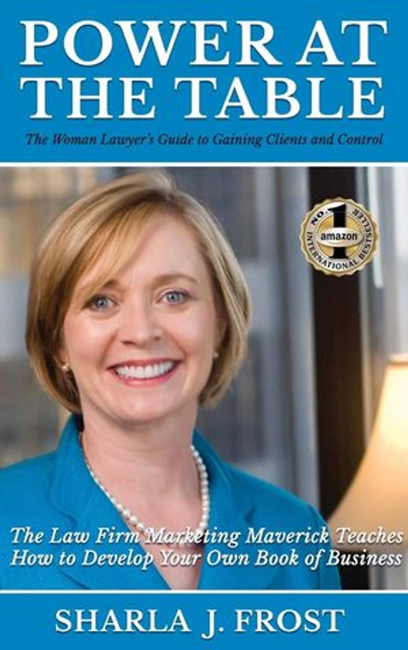 POWER AT THE TABLE: Guide to Gaining Clients and Control - The Law Firm Marketing Maverick Teaches How to Develop Your Own Book of Business