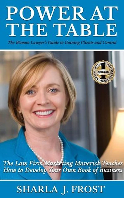 POWER AT THE TABLE: Guide to Gaining Clients and Control - The Law Firm Marketing Maverick Teaches How to Develop Your Own Book of Business