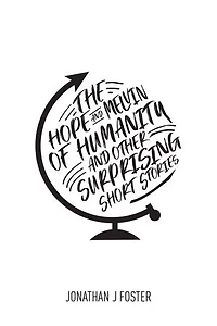 The Hope and Melvin of Humanity and Other Surprising Short Stories