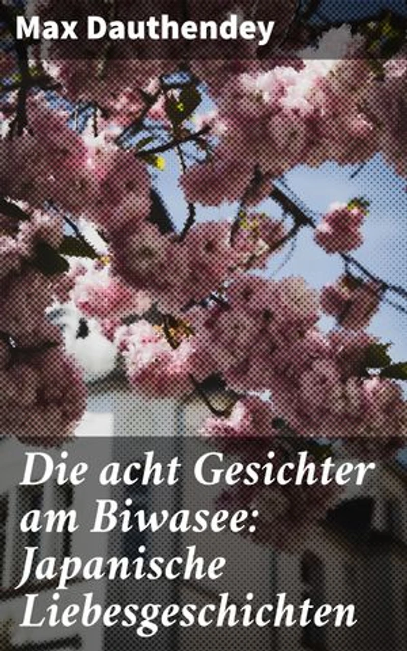 Die acht Gesichter am Biwasee: Japanische Liebesgeschichten: Bereicherte Ausgabe. Romantische Verwicklungen und exotische Landschaften: Max Dauthendeys Einblick in die japanische Kultur des frühen 20. Jahrhunderts