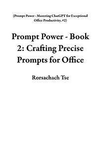 Prompt Power - Book 2: Crafting Precise Prompts for Office: Prompt Power - Mastering ChatGPT for Exceptional Office Productivity, #2