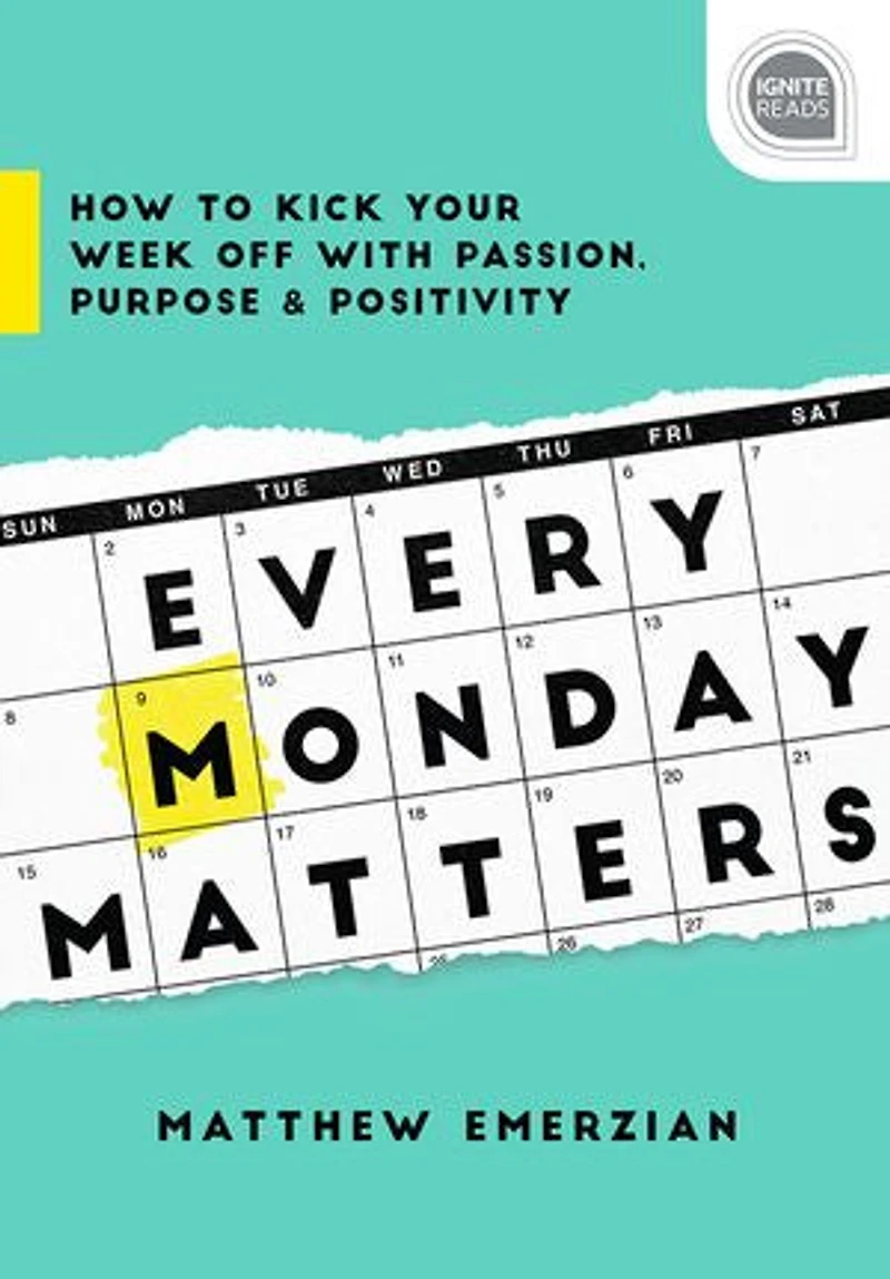 Every Monday Matters: How To Kick Your Week Off With Passion, Purpose, And Positivity