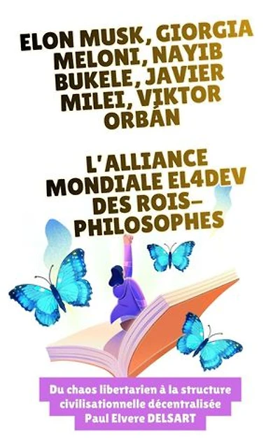 Elon MUSK, Giorgia MELONI, Nayib BUKELE, Javier MILEI, Viktor ORBÁN – L’alliance mondiale EL4DEV des Rois-Philosophes
