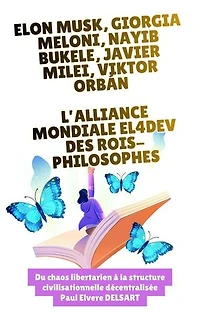 Elon MUSK, Giorgia MELONI, Nayib BUKELE, Javier MILEI, Viktor ORBÁN – L’alliance mondiale EL4DEV des Rois-Philosophes