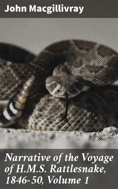 Narrative of the Voyage of H.M.S. Rattlesnake, 1846-50, Volume 1: A Maritime Adventure in the Pacific: Discovering Flora, Fauna, and Indigenous Peoples