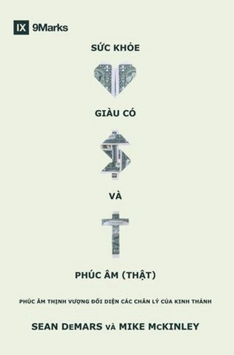 Health, Wealth, and the (Real) Gospel / Sức khoẻ, giàu có và Phúc Âm (thật): The Prosperity Gospel Meets the Truths of Scripture / PHÚC ÂM THỊNH VƯỢNG ĐỐI DIỆN CÁC CHÂN LÝ CỦA KINH THÁNH