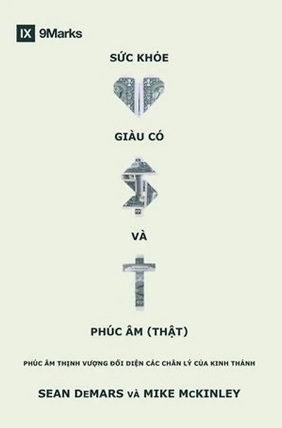 Health, Wealth, and the (Real) Gospel / Sức khoẻ, giàu có và Phúc Âm (thật): The Prosperity Gospel Meets the Truths of Scripture / PHÚC ÂM THỊNH VƯỢNG ĐỐI DIỆN CÁC CHÂN LÝ CỦA KINH THÁNH