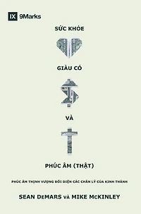 Health, Wealth, and the (Real) Gospel / Sức khoẻ, giàu có và Phúc Âm (thật): The Prosperity Gospel Meets the Truths of Scripture / PHÚC ÂM THỊNH VƯỢNG ĐỐI DIỆN CÁC CHÂN LÝ CỦA KINH THÁNH