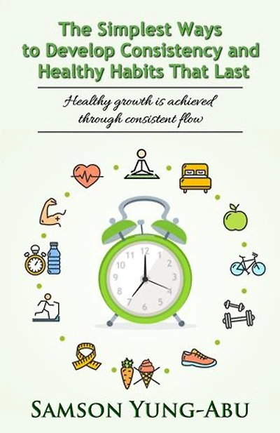 The Simplest Ways to Develop Consistency and Healthy Habits That Last