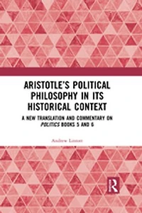 Aristotle's Political Philosophy its Historical Context: A New Translation and Commentary on Politics Books 5 6