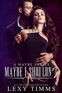 Maybe I Shouldn't: A Maybe Series, #2