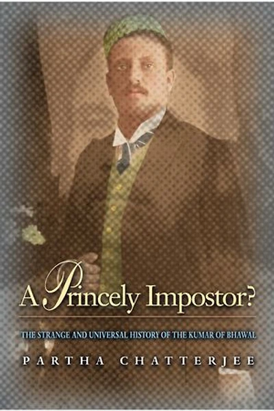 A Princely Impostor?: the Strange and Universal History of Kumar Bhawal
