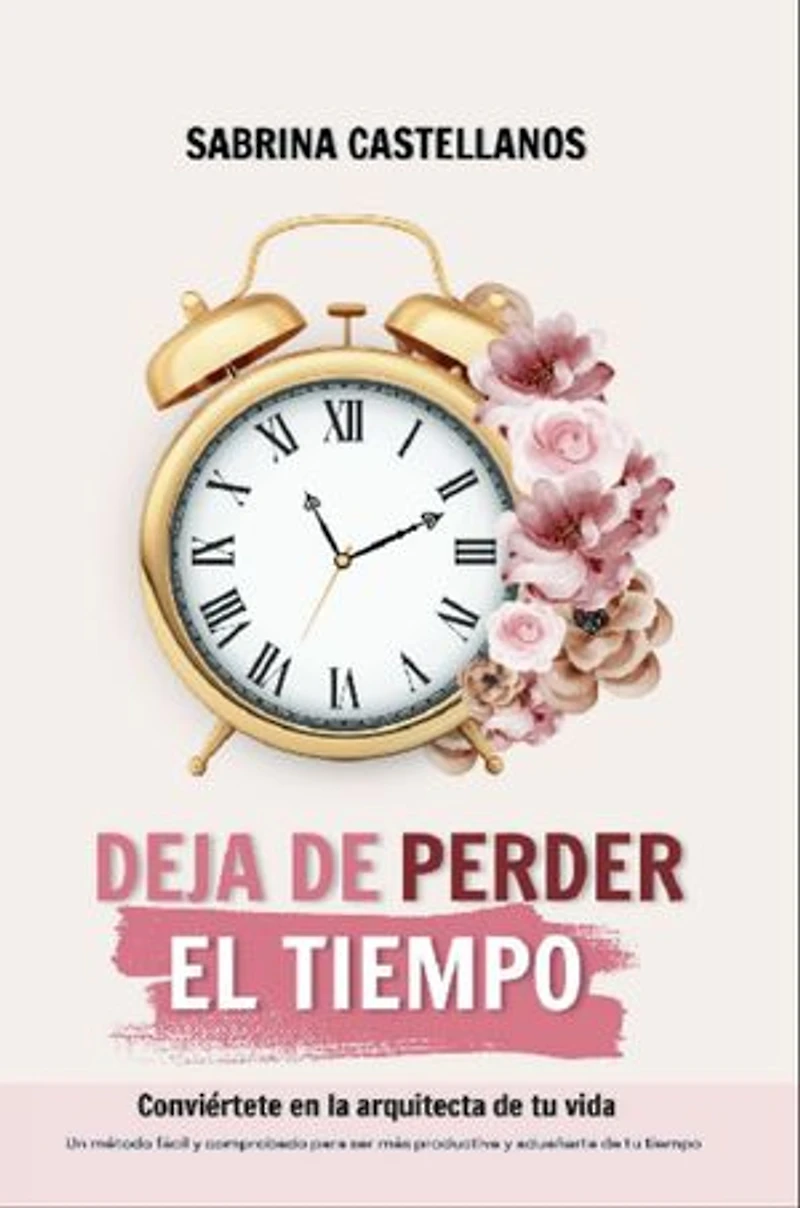 Deja de perder el tiempo: Conviértete en la arquitecta de tu vida: Conviértete en la arquitecta de tu vida: Conviértete en la arquitecta de tu vida: Conviertete en
