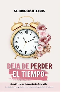 Deja de perder el tiempo: Conviértete en la arquitecta de tu vida: Conviértete en la arquitecta de tu vida: Conviértete en la arquitecta de tu vida: Conviertete en