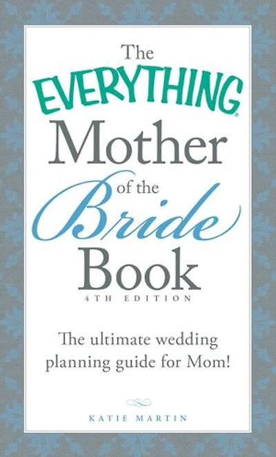 The Everything Mother of Bride Book: Ultimate Wedding Planning Guide for Mom!