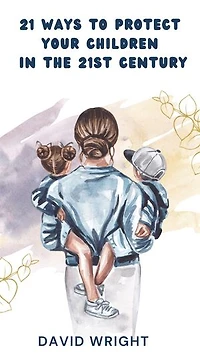 21 Ways to Protect Your Children in the 21st Century