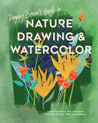 Peggy Dean's Guide to Nature Drawing and Watercolor: Learn Sketch, Ink, Paint Flowers, Plants, Trees, Animals