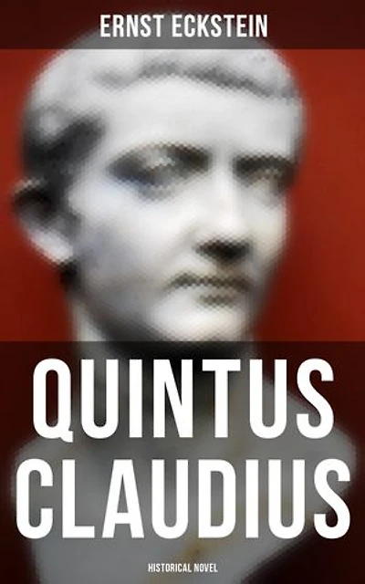 Quintus Claudius (Historical Novel): Enriched edition. A Romance of Imperial Rome