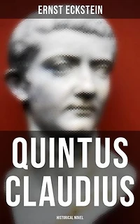 Quintus Claudius (Historical Novel): Enriched edition. A Romance of Imperial Rome