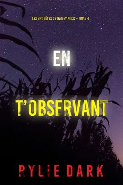 En t’observant (Les enquêtes de Hailey Rock Tome 4)