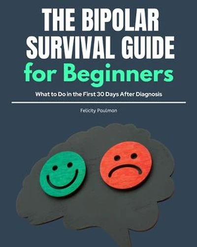 The Bipolar Survival Guide for Beginners: What to Do in the First 30 Days After Diagnosis