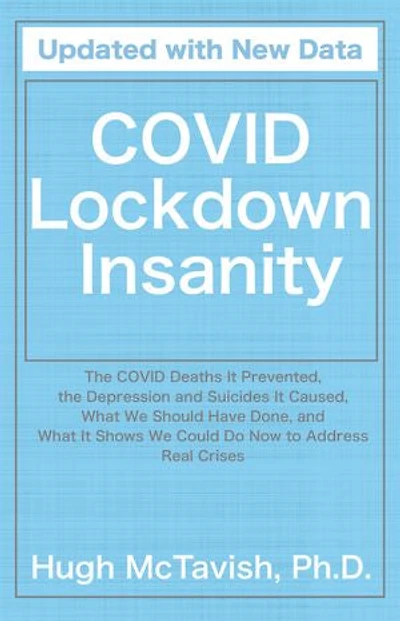 COVID Lockdown Insanity: The COVID Deaths It Prevented, the Depression and Suicides It Caused, What We Should Have Done, and What It Shows We Could Do Now to Address Real Crises
