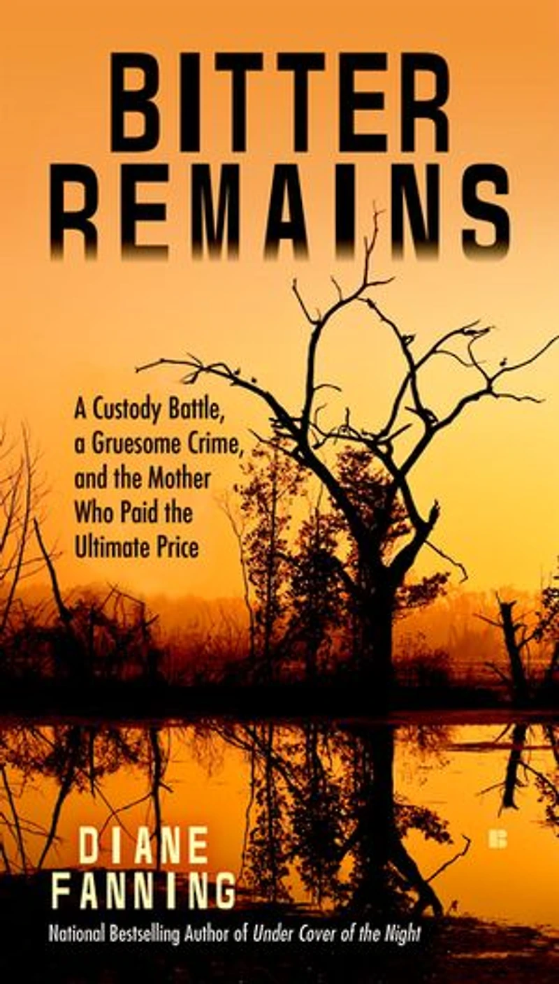 Bitter Remains: A Custody Battle, Gruesome Crime, And The Mother Who Paid Ultimate Price