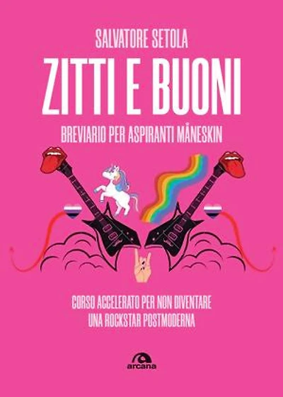 Zitti e buoni. Breviario per aspiranti Maneskin: Corso accelerato per non diventare una rockstar postmoderna
