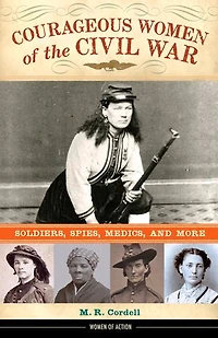 Courageous Women of the Civil War: Soldiers, Spies, Medics, and More