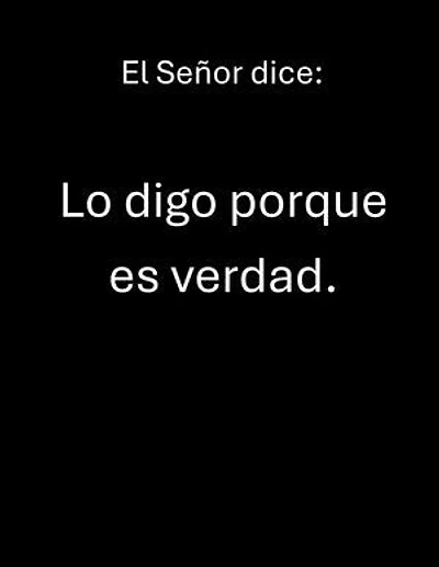 El Señor dice: Lo digo porque es verdad.