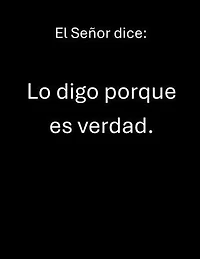 El Señor dice: Lo digo porque es verdad.