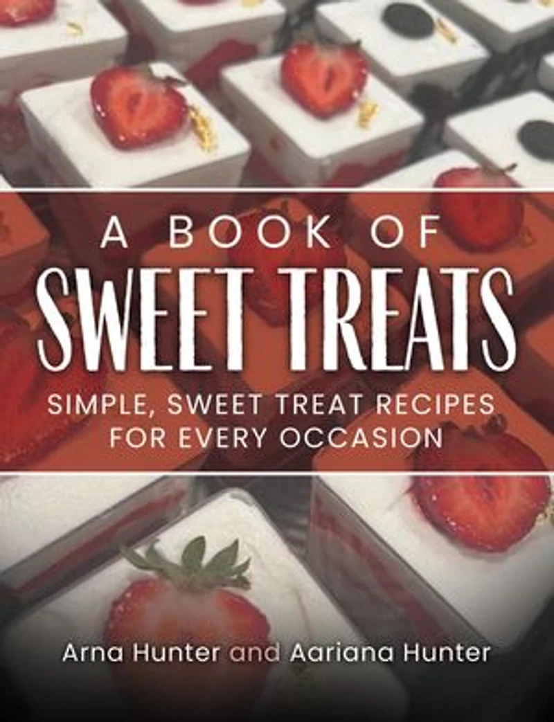 A Book of Sweet Treats: Simple, Sweet Treat Recipes for Every Occasion