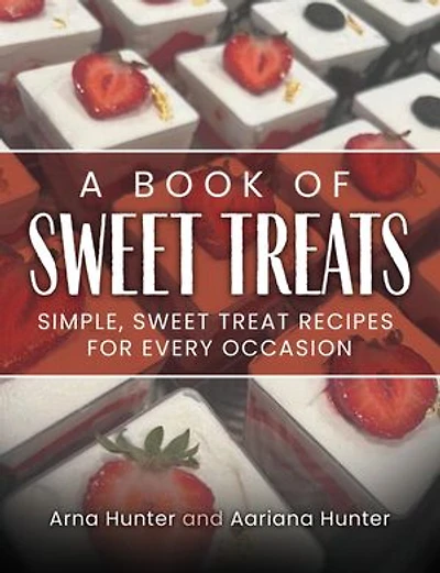 A Book of Sweet Treats: Simple, Sweet Treat Recipes for Every Occasion