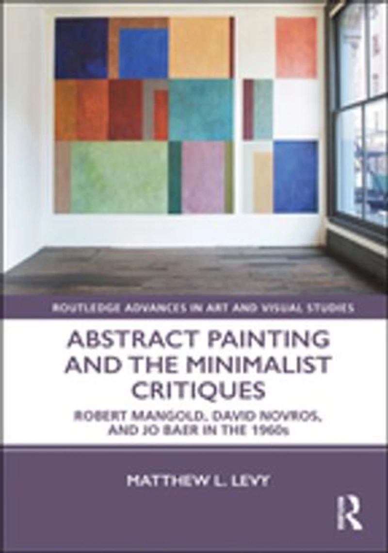 Abstract Painting And The Minimalist Critiques: Robert Mangold, David Novros, Jo Baer 1960s