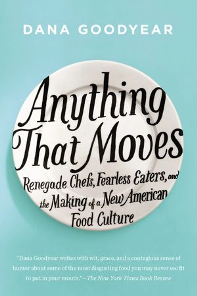 Anything That Moves: Renegade Chefs, Fearless Eaters, And The Making Of A New American Food Culture