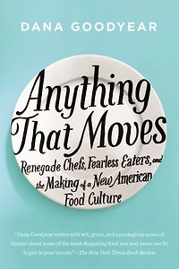 Anything That Moves: Renegade Chefs, Fearless Eaters, And The Making Of A New American Food Culture