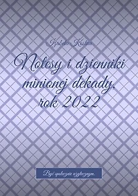 Notesy i dzienniki minionej dekady, rok 2022.