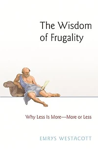 The Wisdom of Frugality: Why Less Is More - or