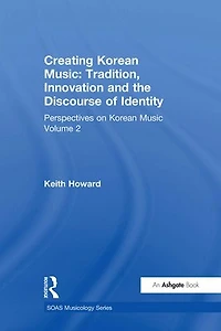 Perspectives on Korean Music: Volume 2: Creating Korean Music: Tradition, Innovation and the Discourse of Identity