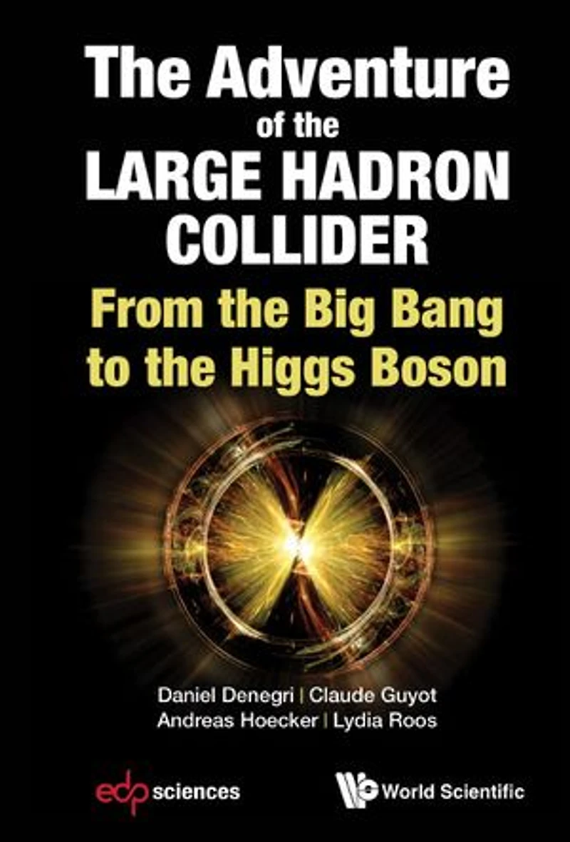 Adventure Of The Large Hadron Collider, The: From Big Bang To Higgs Boson