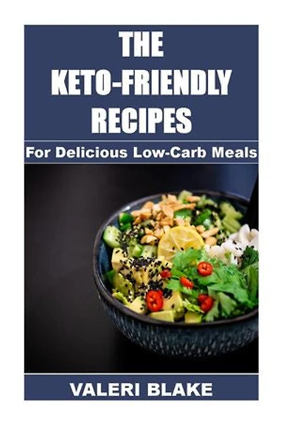 The Keto-Friendly Recipes: For Delicious Low-Carb Meals