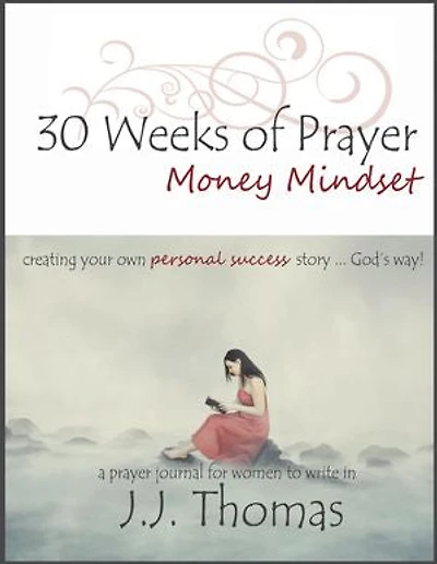 30 Weeks of Prayer: Money Mindset: Creating Your Own Personal Success Story ... God's Way!