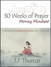 30 Weeks of Prayer: Money Mindset: Creating Your Own Personal Success Story ... God's Way!