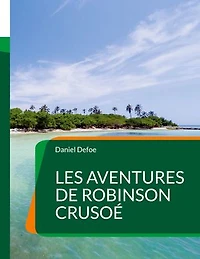 Les Aventures de Robinson Crusoé: Un roman d'aventures anglais de Daniel Defoe (Tome1)
