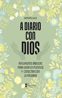 A diario con Dios: Reflexiones bíblicas para vivir en plenitud y conectar con la palabra