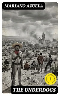 The Underdogs: Enriched edition. A Novel of the Mexican Revolution