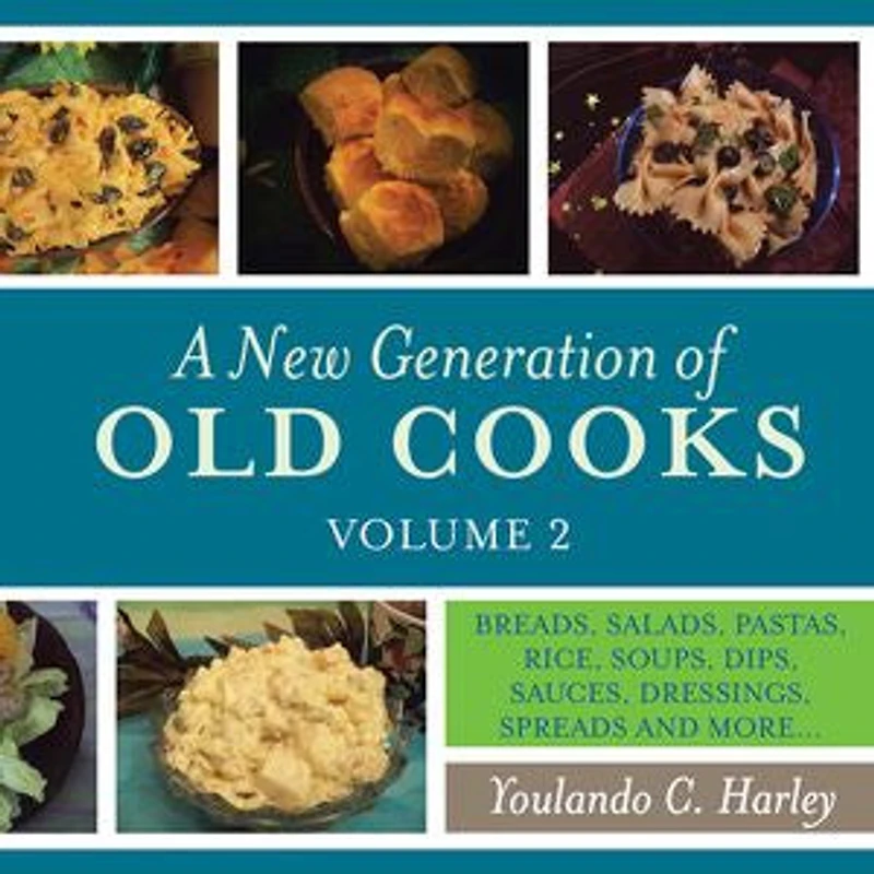 A New Generation of Old Cooks, Volume 2: BREADS, SALADS, PASTAS, RICE, SOUPS, DIPS, SAUCES, DRESSINGS, SPREADS AND MORE...